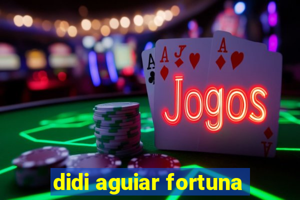 didi aguiar fortuna