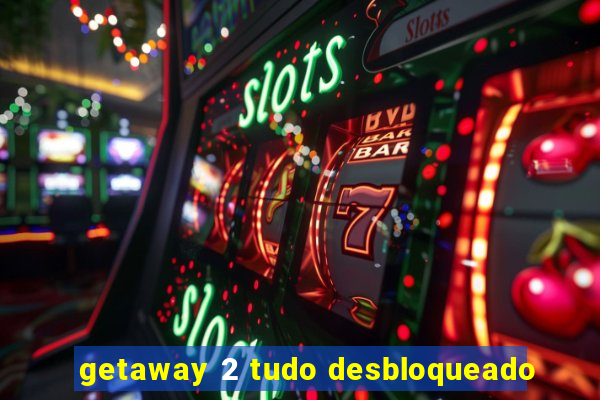 getaway 2 tudo desbloqueado