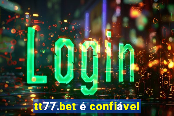 tt77.bet é confiável