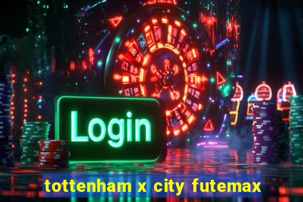 tottenham x city futemax