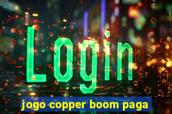 jogo copper boom paga