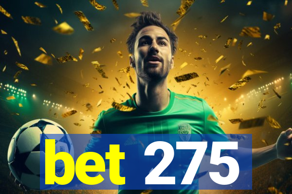 bet 275