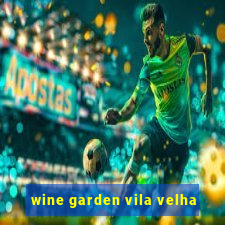 wine garden vila velha