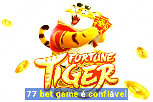 77 bet game é confiável