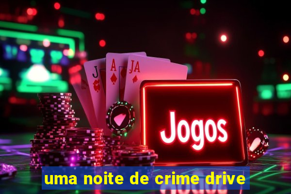 uma noite de crime drive