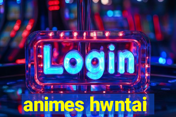 animes hwntai