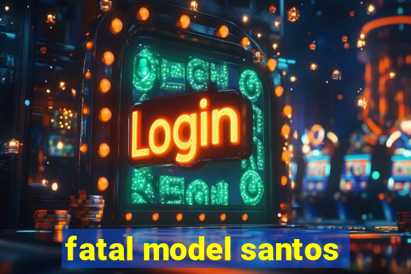 fatal model santos