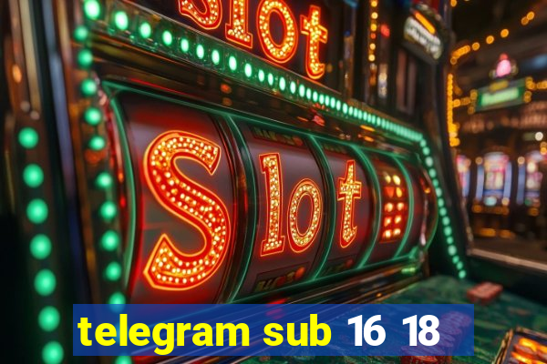 telegram sub 16 18