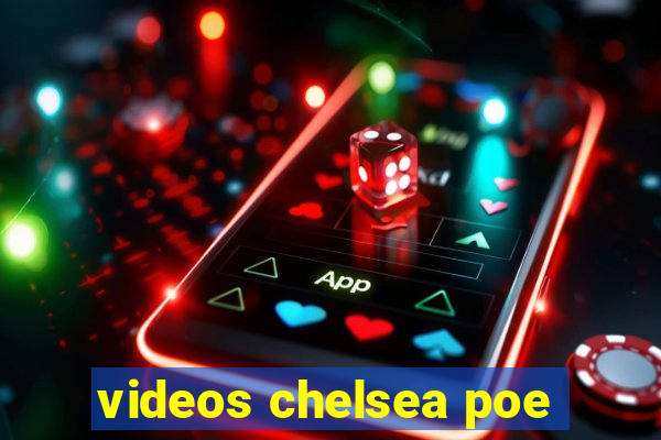 videos chelsea poe