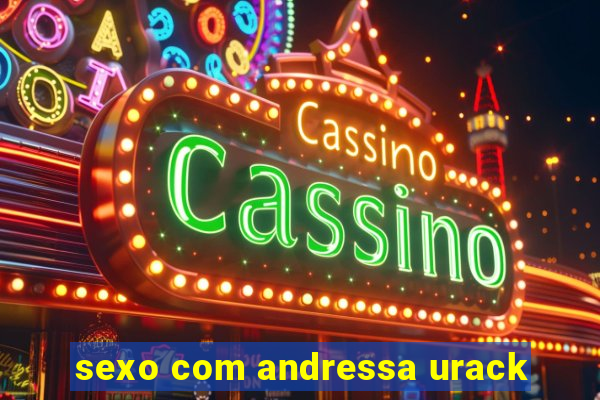 sexo com andressa urack