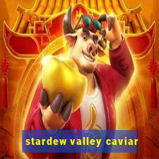 stardew valley caviar