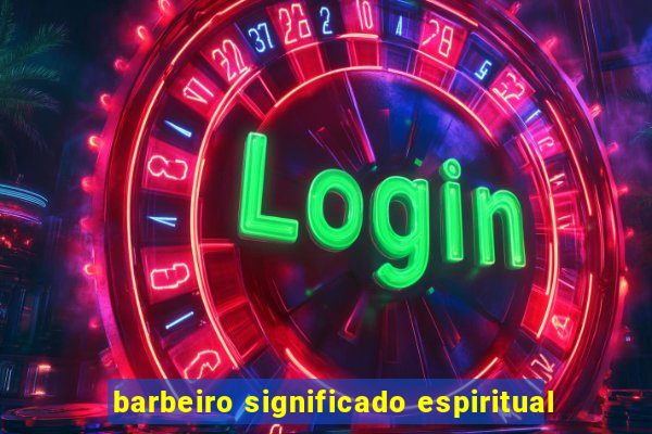 barbeiro significado espiritual