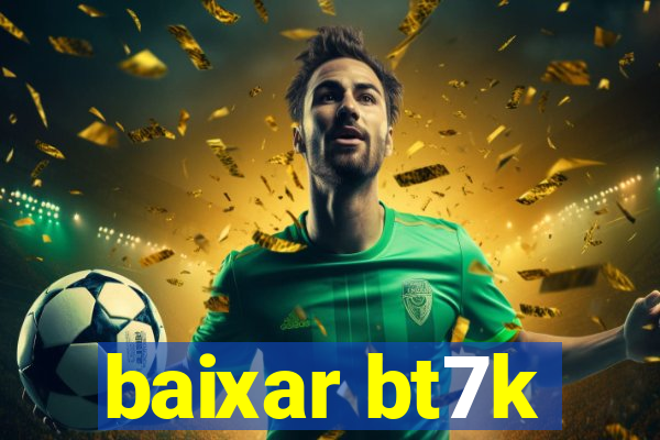 baixar bt7k