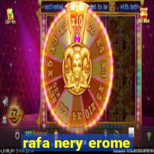 rafa nery erome