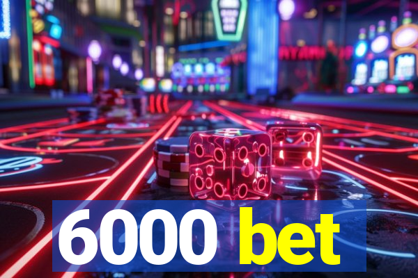 6000 bet