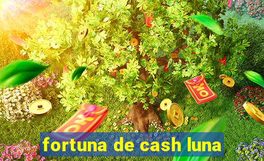 fortuna de cash luna