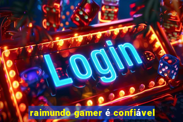 raimundo gamer é confiável