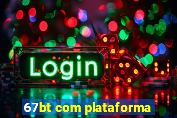 67bt com plataforma