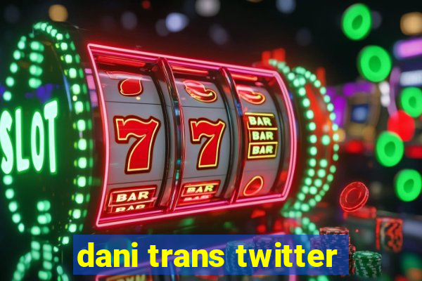 dani trans twitter