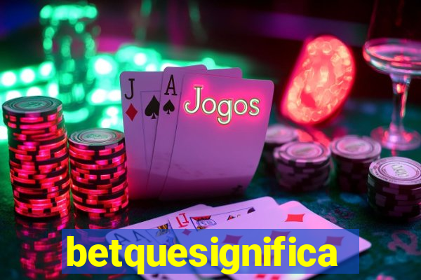 betquesignifica